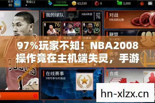 97%玩家不知!NBA2008操作竟在主机端失灵,手游却封神? 97%玩家不知!NBA2008操作竟在主机端失灵,手游却封神?