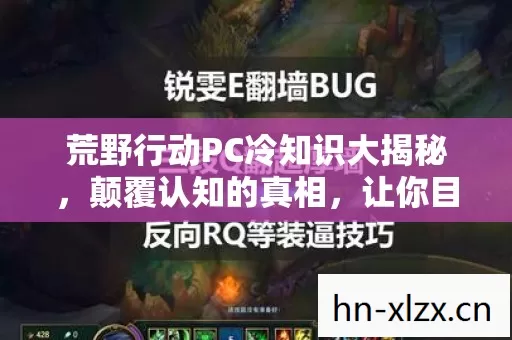 荒野行动PC冷知识大揭秘,颠覆认知的真相,让你目瞪口呆! 荒野行动PC冷知识大揭秘,颠覆认知的真相,让你目瞪口呆!