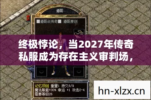 终极悖论,当2027年传奇私服成为存在主义审判场,你的选择是自由还是囚笼? 终极悖论,当2027年传奇私服成为存在主义审判场,你的选择是自由还是囚笼?