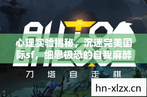 心理实验揭秘，沉迷完美国际sf，细思极恐的自我麻醉之旅