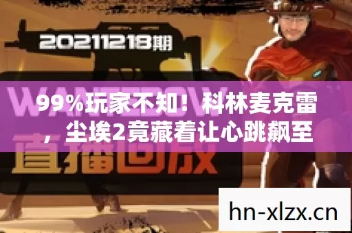 99%玩家不知!科林麦克雷,尘埃2竟藏着让心跳飙至200的秘密? 99%玩家不知!科林麦克雷,尘埃2竟藏着让心跳飙至200的秘密?