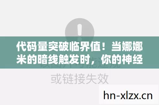 代码量突破临界值!当娜娜米的暗线触发时,你的神经末梢正在被改写 代码量突破临界值!当娜娜米的暗线触发时,你的神经末梢正在被改写