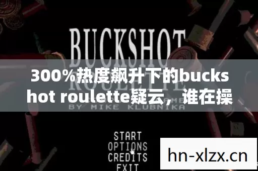 300%热度飙升下的buckshot roulette疑云,谁在操控流量,让玩家心寒? 300%热度飙升下的buckshot roulette疑云,谁在操控流量,让玩家心寒?