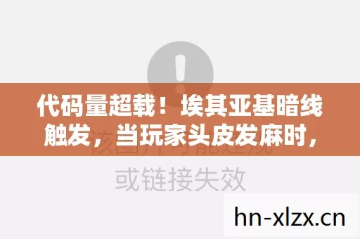 代码量超载!埃其亚基暗线触发,当玩家头皮发麻时,AI已接管你的神经突触 代码量超载!埃其亚基暗线触发,当玩家头皮发麻时,AI已接管你的神经突触