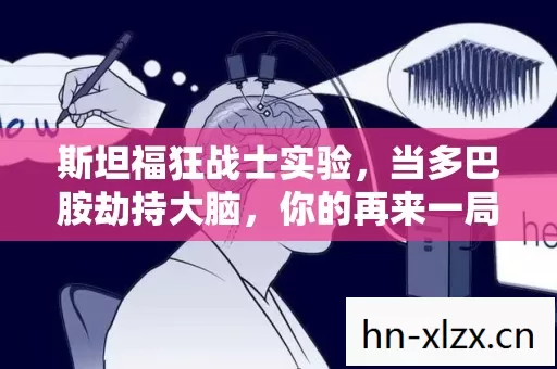 斯坦福狂战士实验，当多巴胺劫持大脑，你的再来一局早被设计成细思极恐的成瘾陷阱