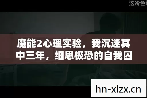 魔能2心理实验，我沉迷其中三年，细思极恐的自我囚禁