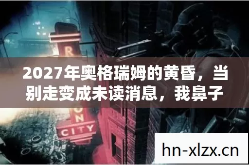 2027年奥格瑞姆的黄昏,当别走变成未读消息,我鼻子一酸 2027年奥格瑞姆的黄昏,当别走变成未读消息,我鼻子一酸