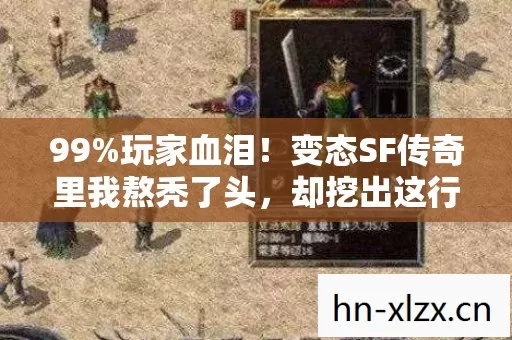 99%玩家血泪！变态SF传奇里我熬秃了头，却挖出这行最扎心的真相……