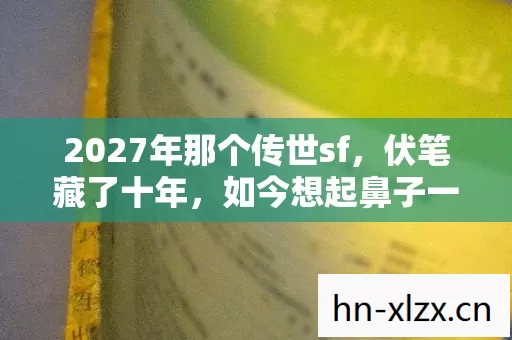 2027年那个传世sf,伏笔藏了十年,如今想起鼻子一酸 2027年那个传世sf,伏笔藏了十年,如今想起鼻子一酸