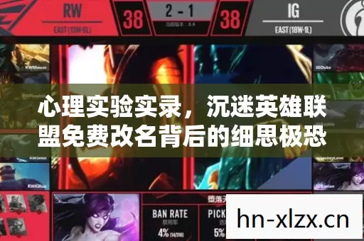 心理实验实录,沉迷英雄联盟免费改名背后的细思极恐自我麻醉 心理实验实录,沉迷英雄联盟免费改名背后的细思极恐自我麻醉
