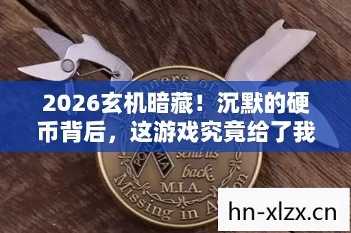 2026玄机暗藏！沉默的硬币背后，这游戏究竟给了我什么？