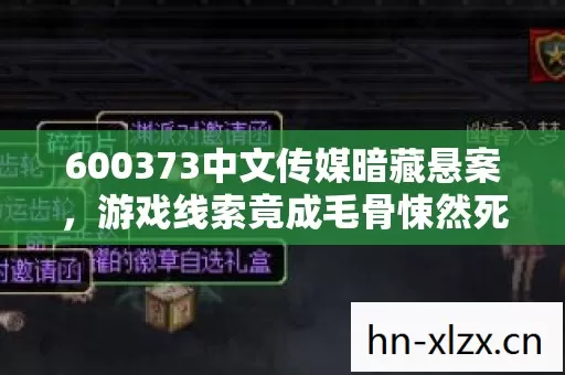 600373中文传媒暗藏悬案,游戏线索竟成毛骨悚然死亡密码? 600373中文传媒暗藏悬案,游戏线索竟成毛骨悚然死亡密码?