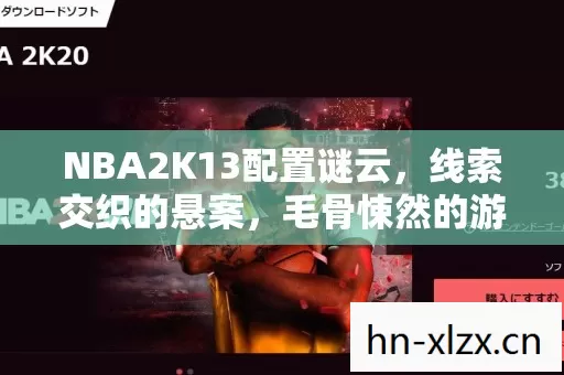 NBA2K13配置谜云，线索交织的悬案，毛骨悚然的游戏人生