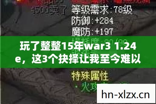 玩了整整15年war3 1.24e,这3个抉择让我至今难以释怀! 玩了整整15年war3 1.24e,这3个抉择让我至今难以释怀!
