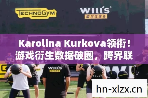 Karolina Kurkova领衔!游戏衍生数据破圈,跨界联动意想不到 Karolina Kurkova领衔!游戏衍生数据破圈,跨界联动意想不到