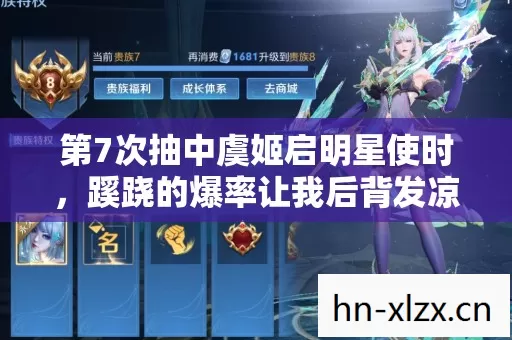 第7次抽中虞姬启明星使时,蹊跷的爆率让我后背发凉 第7次抽中虞姬启明星使时,蹊跷的爆率让我后背发凉