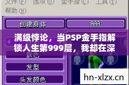 满级悖论,当PSP金手指解锁人生第999层,我却在深渊里听见灵魂碎裂声 满级悖论,当PSP金手指解锁人生第999层,我却在深渊里听见灵魂碎裂声