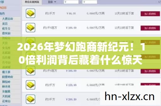2026年梦幻跑商新纪元!10倍利润背后藏着什么惊天秘密? 2026年梦幻跑商新纪元!10倍利润背后藏着什么惊天秘密?