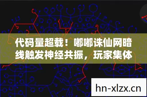 代码量超载!嘟嘟诛仙网暗线触发神经共振,玩家集体头皮发麻 代码量超载!嘟嘟诛仙网暗线触发神经共振,玩家集体头皮发麻