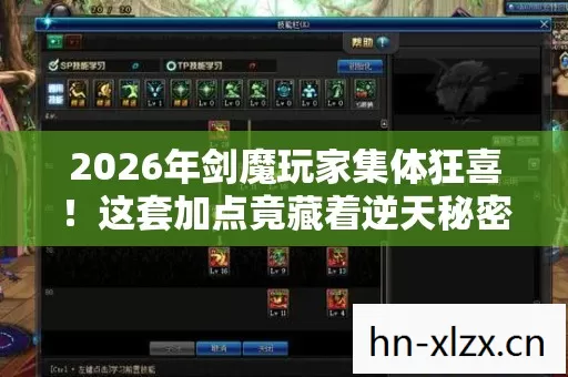 2026年剑魔玩家集体狂喜!这套加点竟藏着逆天秘密? 2026年剑魔玩家集体狂喜!这套加点竟藏着逆天秘密?