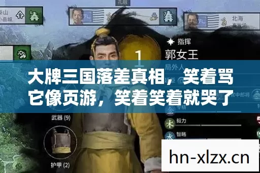 大牌三国落差真相,笑着骂它像页游,笑着笑着就哭了 大牌三国落差真相,笑着骂它像页游,笑着笑着就哭了