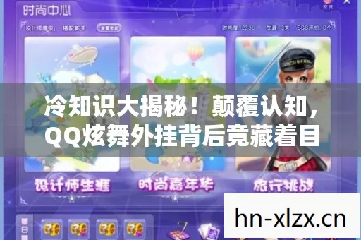 冷知识大揭秘!颠覆认知,QQ炫舞外挂背后竟藏着目瞪口呆的秘密 冷知识大揭秘!颠覆认知,QQ炫舞外挂背后竟藏着目瞪口呆的秘密