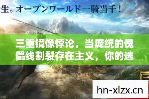 三重镜像悖论，当庞统的傀儡线割裂存在主义，你的选择是自由还是宿命？