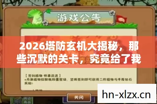 2026塔防玄机大揭秘,那些沉默的关卡,究竟给了我什么人生答案? 2026塔防玄机大揭秘,那些沉默的关卡,究竟给了我什么人生答案?