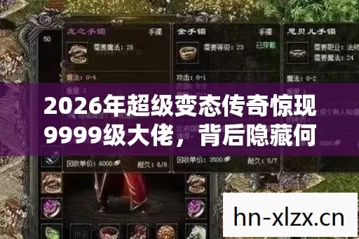 2026年超级变态传奇惊现9999级大佬,背后隐藏何等惊天秘密? 2026年超级变态传奇惊现9999级大佬,背后隐藏何等惊天秘密?