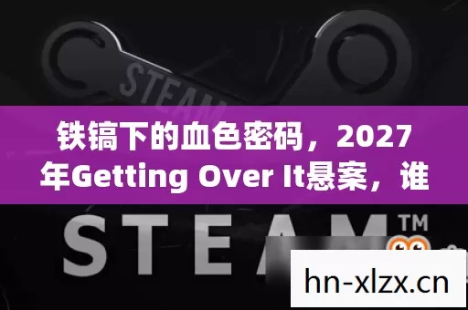 铁镐下的血色密码,2027年Getting Over It悬案,谁在深渊回响? 铁镐下的血色密码,2027年Getting Over It悬案,谁在深渊回响?