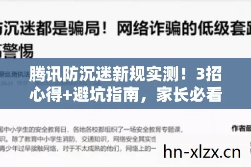 腾讯防沉迷新规实测!3招心得+避坑指南,家长必看! 腾讯防沉迷新规实测!3招心得+避坑指南,家长必看!