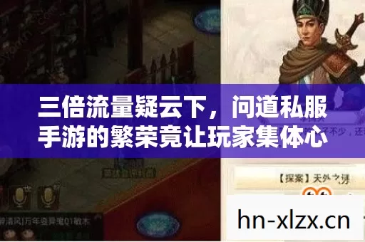 三倍流量疑云下,问道私服手游的繁荣竟让玩家集体心寒? 三倍流量疑云下,问道私服手游的繁荣竟让玩家集体心寒?
