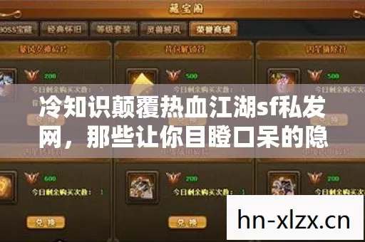 冷知识颠覆热血江湖sf私发网，那些让你目瞪口呆的隐藏设定大揭秘！