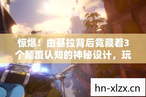 惊爆!由基拉背后竟藏着3个颠覆认知的神秘设计,玩家直呼太震撼! 惊爆!由基拉背后竟藏着3个颠覆认知的神秘设计,玩家直呼太震撼!
