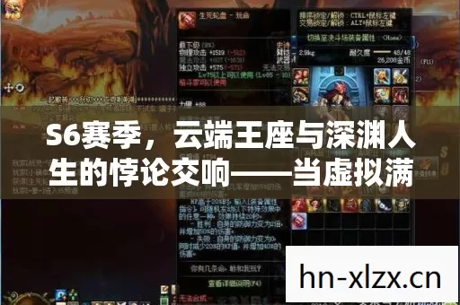 S6赛季,云端王座与深渊人生的悖论交响——当虚拟满级撞碎现实骨血 S6赛季,云端王座与深渊人生的悖论交响——当虚拟满级撞碎现实骨血