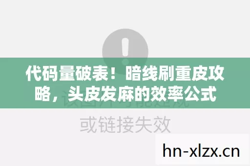 代码量破表!暗线刷重皮攻略,头皮发麻的效率公式 代码量破表!暗线刷重皮攻略,头皮发麻的效率公式