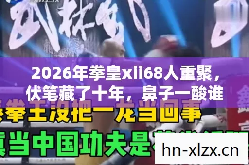 2026年拳皇xii68人重聚，伏笔藏了十年，鼻子一酸谁还在？