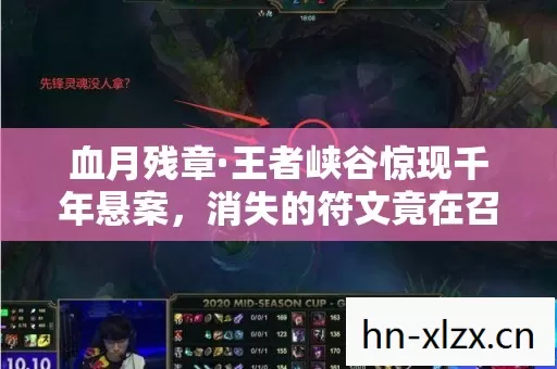 血月残章·王者峡谷惊现千年悬案,消失的符文竟在召唤毛骨悚然之物? 血月残章·王者峡谷惊现千年悬案,消失的符文竟在召唤毛骨悚然之物?