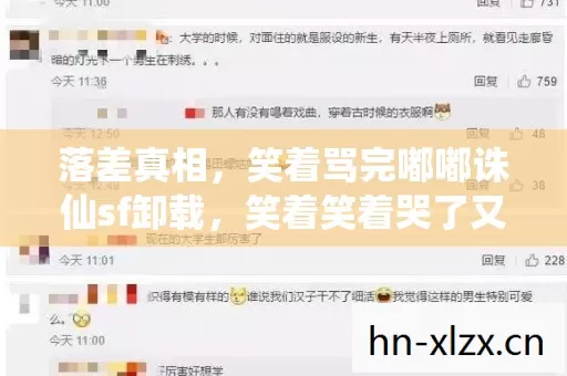 落差真相,笑着骂完嘟嘟诛仙sf卸载,笑着笑着哭了又装回 落差真相,笑着骂完嘟嘟诛仙sf卸载,笑着笑着哭了又装回