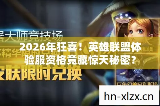 2026年狂喜!英雄联盟体验服资格竟藏惊天秘密? 2026年狂喜!英雄联盟体验服资格竟藏惊天秘密?