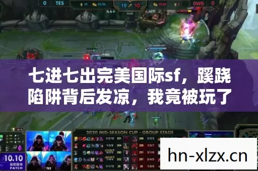七进七出完美国际sf，蹊跷陷阱背后发凉，我竟被玩了这么多年！