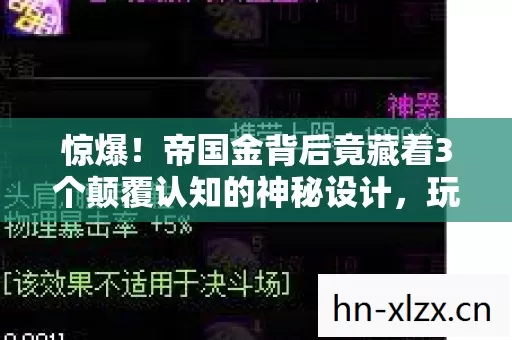 惊爆!帝国金背后竟藏着3个颠覆认知的神秘设计,玩家集体破防! 惊爆!帝国金背后竟藏着3个颠覆认知的神秘设计,玩家集体破防!
