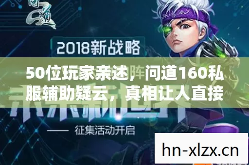 50位玩家亲述,问道160私服辅助疑云,真相让人直接绷不住! 50位玩家亲述,问道160私服辅助疑云,真相让人直接绷不住!