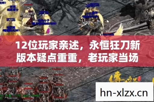 12位玩家亲述,永恒狂刀新版本疑点重重,老玩家当场笑到绷不住! 12位玩家亲述,永恒狂刀新版本疑点重重,老玩家当场笑到绷不住!