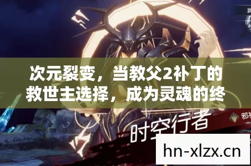 次元裂变，当教父2补丁的救世主选择，成为灵魂的终极审判