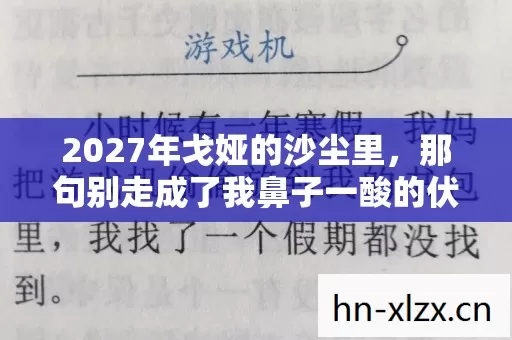 2027年戈娅的沙尘里,那句别走成了我鼻子一酸的伏笔 2027年戈娅的沙尘里,那句别走成了我鼻子一酸的伏笔