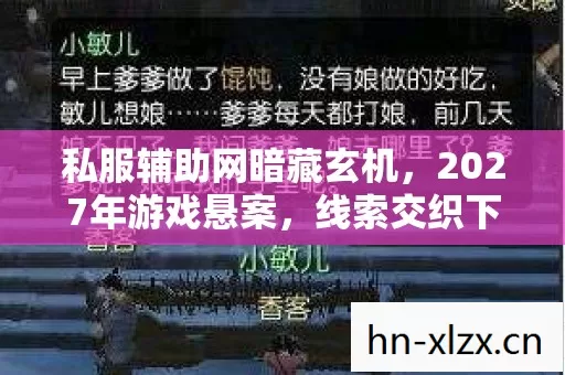 私服辅助网暗藏玄机,2027年游戏悬案,线索交织下的毛骨悚然真相 私服辅助网暗藏玄机,2027年游戏悬案,线索交织下的毛骨悚然真相