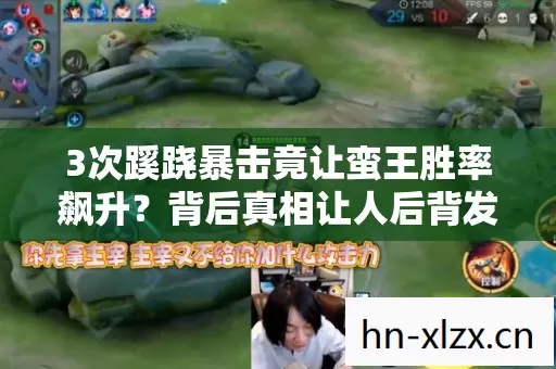 3次蹊跷暴击竟让蛮王胜率飙升?背后真相让人后背发凉! 3次蹊跷暴击竟让蛮王胜率飙升?背后真相让人后背发凉!