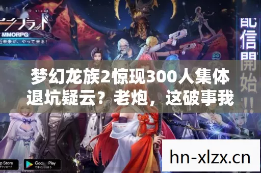 梦幻龙族2惊现300人集体退坑疑云?老炮,这破事我当年笑到绷不住 梦幻龙族2惊现300人集体退坑疑云?老炮,这破事我当年笑到绷不住