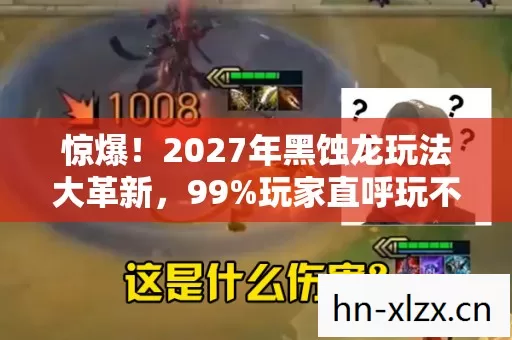 惊爆!2027年黑蚀龙玩法大革新,99%玩家直呼玩不懂的心得 惊爆!2027年黑蚀龙玩法大革新,99%玩家直呼玩不懂的心得